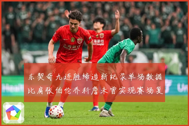 东契奇九连胜缔造新纪录单场数据比肩张伯伦乔科詹未曾实现赛场复盘：最新赛事动态与深度分析
