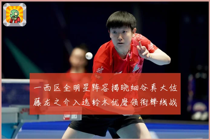 一西区全明星阵容揭晓细谷真大佐藤龙之介入选铃木优磨领衔锋线战术观察：最新赛事动态与深度分析