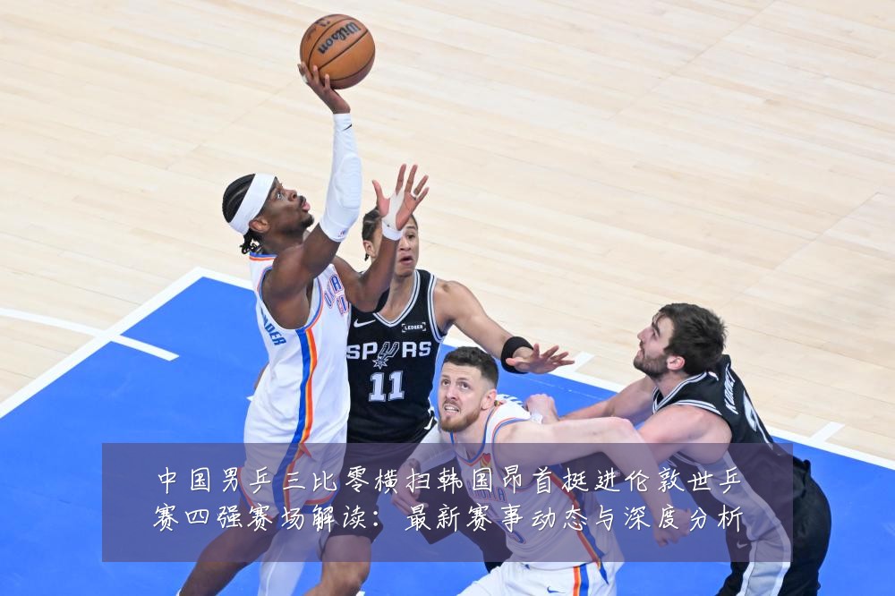 中国男乒三比零横扫韩国昂首挺进伦敦世乒赛四强赛场解读：最新赛事动态与深度分析